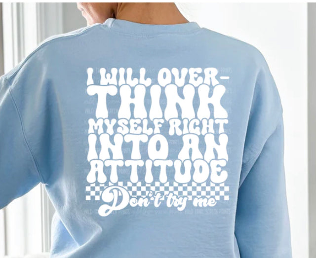 I Will Over Think Myself Into An Attitude